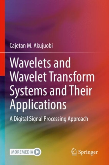 Wavelets and Wavelet Transform Systems and Their Applications : A Digital Signal Processing Approach by Cajetan M. Akujuobi - Paperback