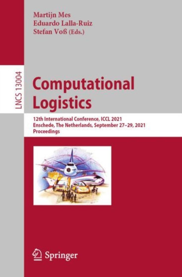 Computational Logistics : 12th International Conference, ICCL 2021, Enschede, The Netherlands, September 27???29, 2021, Proceedings : 13004 by Martijn Mes - Paperback