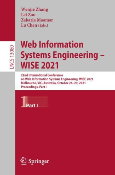 Web Information Systems Engineering ??? WISE 2021 : 22nd International Conference on Web Information Systems Engineering, WISE 2021, Melbourne, VIC, Australia, October 26???29, 2021, Proceedings, Part I : 13080 by Wenjie Zhang - Paperback