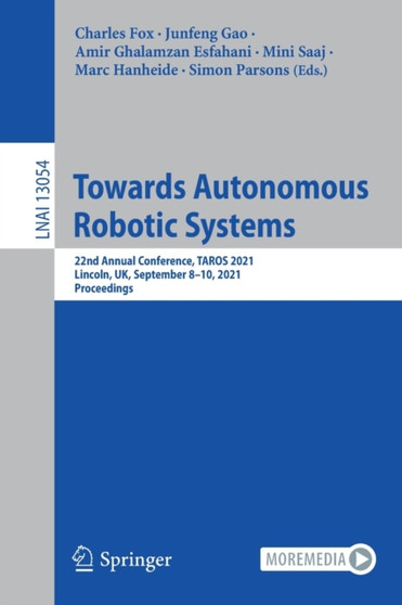 Towards Autonomous Robotic Systems : 22nd Annual Conference, TAROS 2021, Lincoln, UK, September 8???10, 2021, Proceedings : 13054 by Charles Fox - Paperback