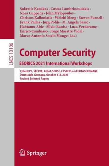 Computer Security. ESORICS 2021 International Workshops : CyberICPS, SECPRE, ADIoT, SPOSE, CPS4CIP, and CDT&SECOMANE, Darmstadt, Germany, October 4???8, 2021, Revised Selected Papers : 13106 by Sokratis Katsikas - Paperback