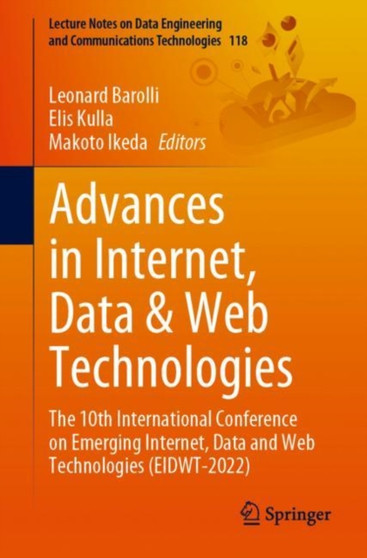Advances in Internet, Data & Web Technologies : The 10th International Conference on Emerging Internet, Data and Web Technologies (EIDWT-2022) : 118 by Leonard Barolli - Paperback