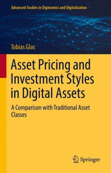 Asset Pricing and Investment Styles in Digital Assets : A Comparison with Traditional Asset Classes by Tobias Glas - Hardback