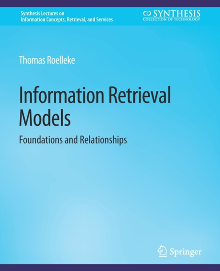 Information Retrieval Models : Foundations & Relationships by Thomas Roelleke - Paperback