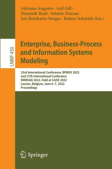 Enterprise, Business-Process and Information Systems Modeling : 23rd International Conference, BPMDS 2022 and 27th International Conference, EMMSAD 2022, Held at CAiSE 2022, Leuven, Belgium, June 6-7, : 450 by Adriano Augusto - Paperback