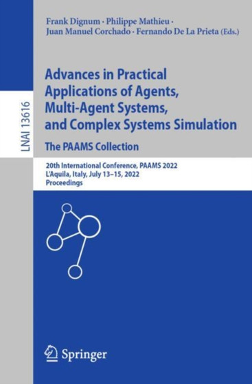 Advances in Practical Applications of Agents, Multi-Agent Systems, and Complex Systems Simulation. The PAAMS Collection : 20th International Conference, PAAMS 2022, L'Aquila, Italy, July 13???15, 2022, : 13616 by Frank Dignum - Paperback