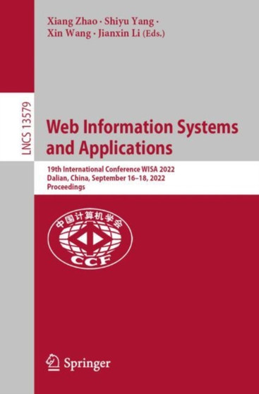 Web Information Systems and Applications : 19th International Conference, WISA 2022, Dalian, China, September 16-18, 2022, Proceedings : 13579 by Xiang Zhao - Paperback