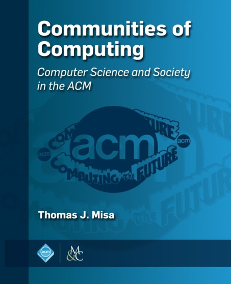 Communities of Computing : Computer Science and Society in the ACM by Thomas J. Misa - Paperback