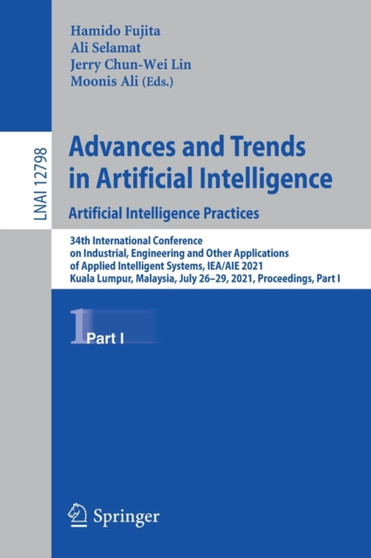 Advances and Trends in Artificial Intelligence. Artificial Intelligence Practices : 34th International Conference on Industrial, Engineering and Other Applications of Applied Intelligent Systems, IEA/ : 12798 by Hamido Fujita - Paperback