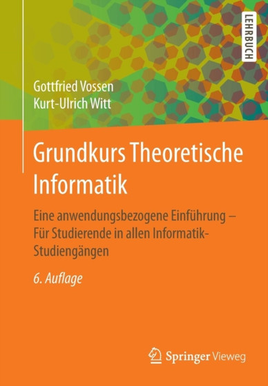 Grundkurs Theoretische Informatik : Eine anwendungsbezogene Einfuhrung - Fur Studierende in allen Informatik-Studiengangen by Gottfried Vossen - Paperback