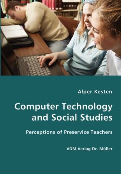 Computer Technology and Social Studies - Perceptions of Preservice Teachers by Alper Kesten - Paperback