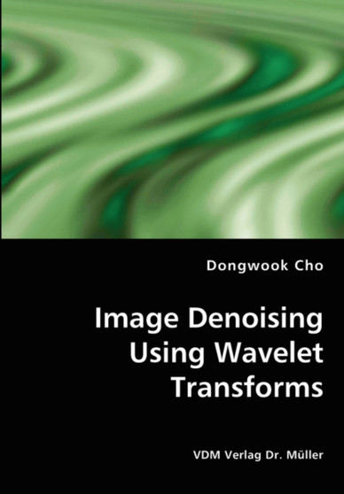 Image Denoising Using Wavelet Transforms by Dongwook Cho - Paperback