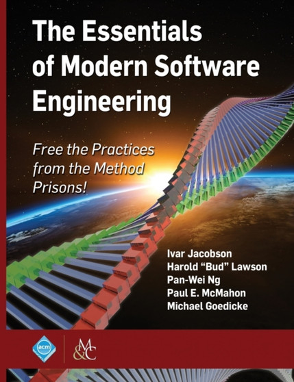 The Essentials of Modern Software Engineering : Free the Practices from the Method Prisons! by Ivar Jacobson - Hardback