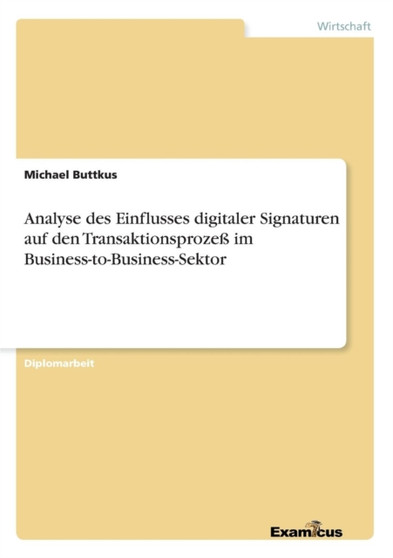 Analyse des Einflusses digitaler Signaturen auf den Transaktionsprozess im Business-to-Business-Sektor by Michael Buttkus - Paperback