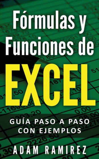 Formulas y Funciones de Excel : Guia paso a paso con ejemplos by Ramirez Adam - Paperback