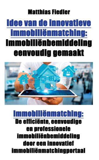 Idee Van de Innovatieve Immobilienmatching : Immobilienbemiddeling Eenvoudig Gemaakt: Immobilienmatching: de Efficiente, Eenvoudige En Professionele Immobilienbemiddeling Door Een Innovatief Immobilie by Matthias Fiedler - Paperback