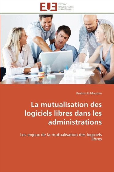 La Mutualisation Des Logiciels Libres Dans Les Administrations by El Moumni-B - Paperback
