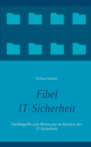 Fibel IT-Sicherheit : Fachbegriffe und Akronyme im Kontext der IT-Sicherheit by Richard Sittloh - Paperback