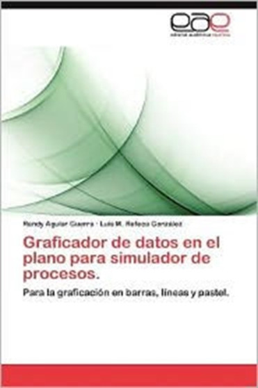 Graficador de Datos En El Plano Para Simulador de Procesos. by Randy Aguiar Guerra - Paperback
