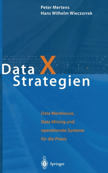 Data X Strategien : Data Warehouse, Data Mining Und Operationale Systeme Fa1/4r Die Praxis by Peter Mertens - Hardback