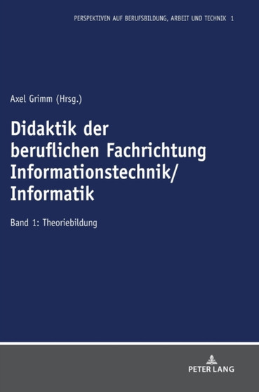 Didaktik Der Beruflichen Fachrichtung Informationstechnik/Informatik : Band 1: Theoriebildung : 1 by Axel Grimm - Hardback