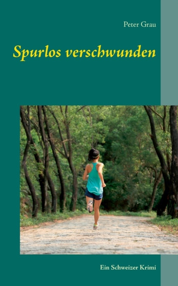 Spurlos verschwunden : Ein Schweizer Krimi