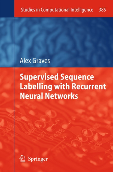 Supervised Sequence Labelling with Recurrent Neural Networks : 385 by Alex Graves - Hardback