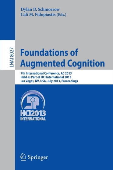 Foundations of Augmented Cognition : 5th International Conference, AC 2013, Held as Part of HCI International 2013, Las Vegas, NV, USA, July 21-26, 2013, Proceedings : 8027 by Dylan D. Schmorrow - Paperback
