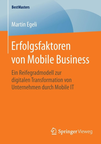 Erfolgsfaktoren von Mobile Business : Ein Reifegradmodell zur digitalen Transformation von Unternehmen durch Mobile IT by Martin Egeli - Paperback