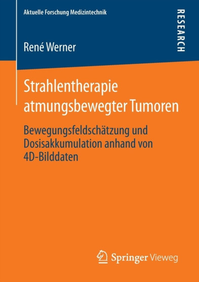 Strahlentherapie atmungsbewegter Tumoren : Bewegungsfeldschatzung und Dosisakkumulation anhand von 4D-Bilddaten by Rene Werner - Paperback