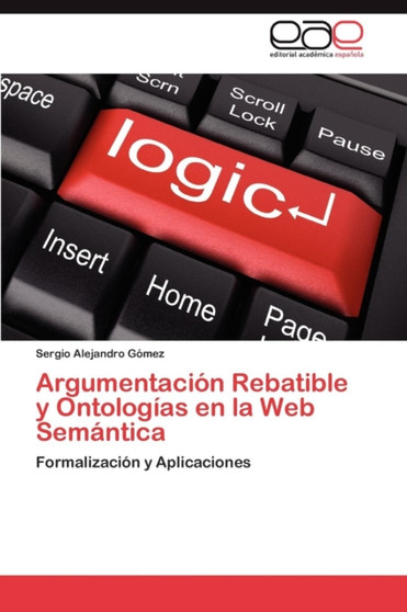 Argumentacion Rebatible y Ontologias En La Web Semantica by Sergio Alejandro G Mez - Paperback