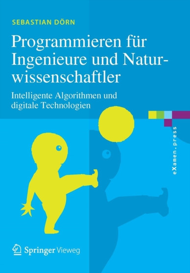 Programmieren fur Ingenieure und Naturwissenschaftler : Intelligente Algorithmen und digitale Technologien by Sebastian Dorn - Paperback