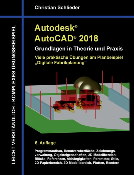 Autodesk AutoCAD 2018 - Grundlagen in Theorie und Praxis : Viele praktische UEbungen am Planbeispiel: Digitale Fabrikplanung by Christian Schlieder - Paperback