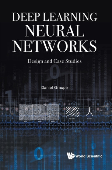 Deep Learning Neural Networks: Design And Case Studies by Daniel Graupe - Hardback