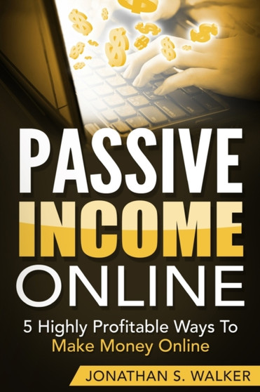 Passive Income Online - How to Earn Passive Income For Early Retirement : 5 Highly Profitable Ways To Make Money Online by Jonathan S Walker - Paperback