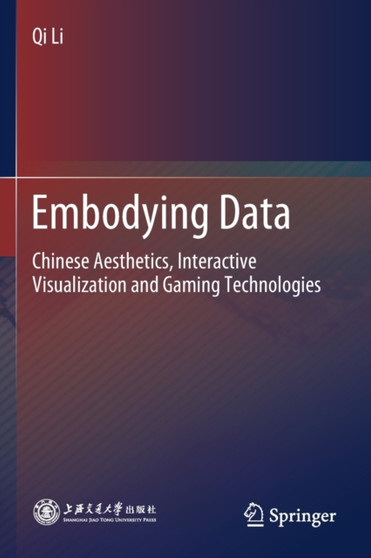 Embodying Data : Chinese Aesthetics, Interactive Visualization and Gaming Technologies by Qi Li - Paperback