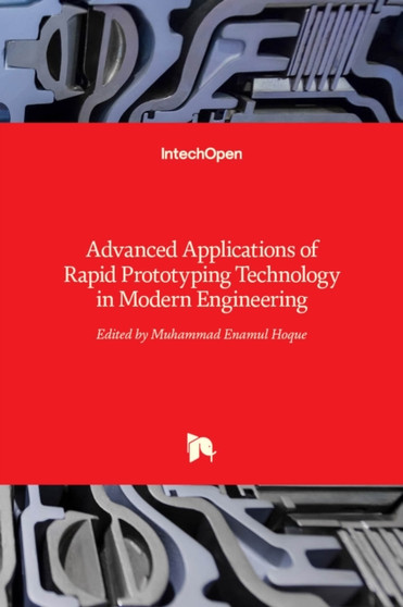 Advanced Applications of Rapid Prototyping Technology in Modern Engineering by Muhammad Enamul Hoque - Hardback