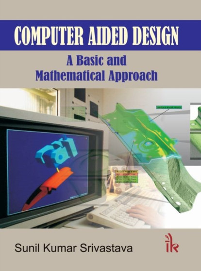 Computer Aided Design : A Basic and Mathematical Approach by Sunil Kumar Srivastava - Paperback