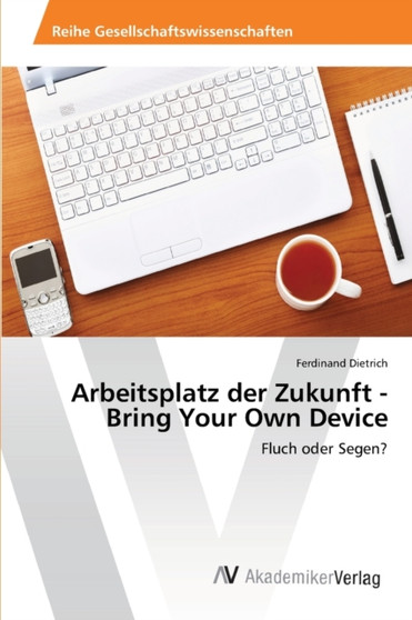 Arbeitsplatz der Zukunft - Bring Your Own Device by Ferdinand Dietrich - Paperback