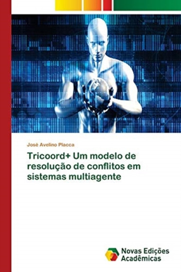 Tricoord+ Um modelo de resolucao de conflitos em sistemas multiagente by Jose Avelino Placca - Paperback