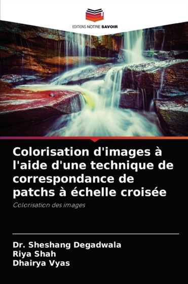 Colorisation d'images a l'aide d'une technique de correspondance de patchs a echelle croisee by Dr Sheshang Degadwala - Paperback