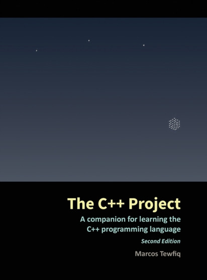 The C++ Project : A companion for learning the C++ programming language by Marcos Tewfiq - Hardback
