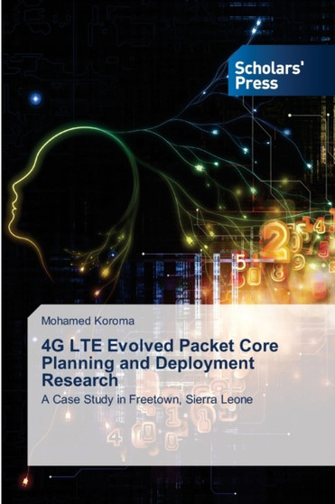 4G LTE Evolved Packet Core Planning and Deployment Research by Mohamed Koroma - Paperback