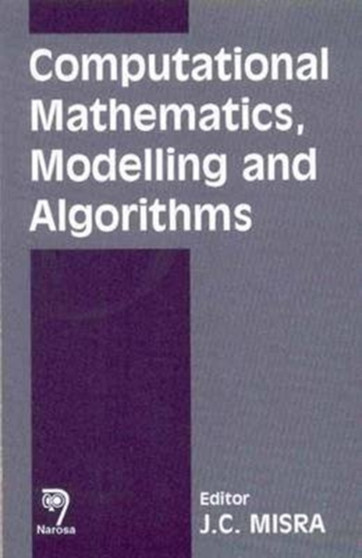 Computational Mathematics, Modelling and Algorithms by J.C. Misra - Hardback