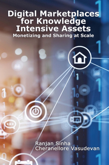 Digital Marketplaces Unleashed: Mastering Knowledge Intensive Assets : Monetizing and Sharing at Scale by Cheranellore Vasudevan - Paperback
