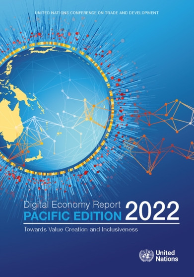 Digital economy report : Pacific edition 2022, towards value creation and inclusiveness by United Nations Conference on Trade and Development - Paperback