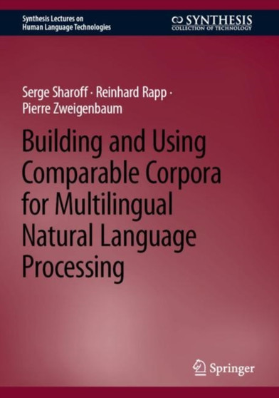Building and Using Comparable Corpora for Multilingual Natural Language Processing by Serge Sharoff - Hardback