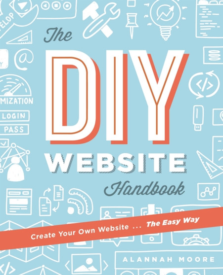 Create Your Own Website The Easy Way : The no sweat guide to getting you or your business online by Alannah Moore - Paperback