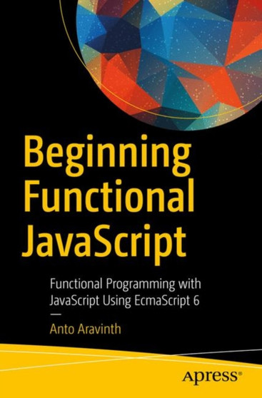 Beginning Functional JavaScript : Functional Programming with JavaScript Using EcmaScript 6 by Anto Aravinth - Paperback