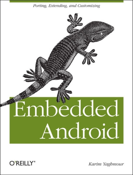 Embedded Android : Porting, Extending, and Customizing by Karim Yaghmour - Paperback